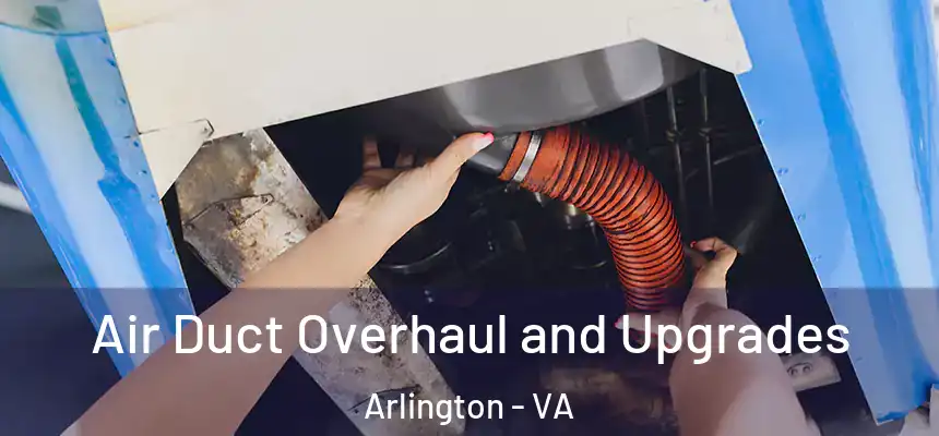 Air Duct Overhaul and Upgrades Arlington - VA