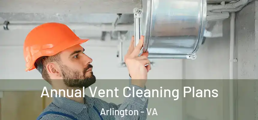 Annual Vent Cleaning Plans Arlington - VA