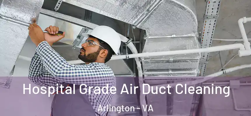 Hospital Grade Air Duct Cleaning Arlington - VA