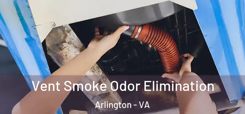 Vent Smoke Odor Elimination Arlington - VA